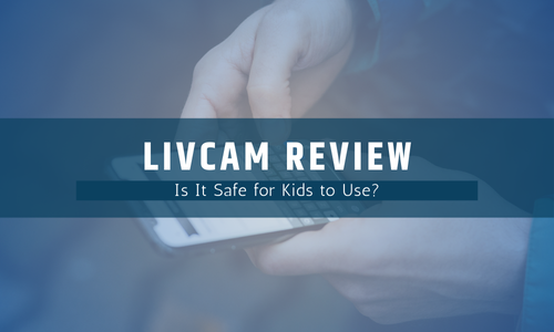 Livcam Review: Is It Safe for Kids to Use?