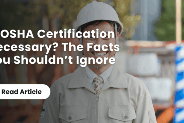 Is OSHA Certification Necessary? The Facts You Shouldn’t Ignore