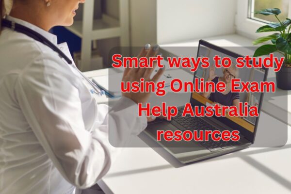 Smart ways to study using Online Exam Help Australia resources