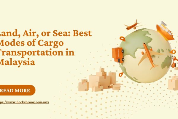 Land, Air, or Sea: Best Modes of Cargo Transportation in Malaysia